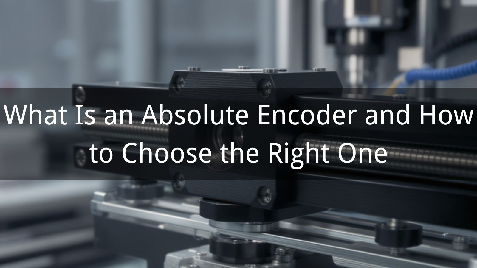 What Is an Absolute Encoder and How to Choose the Right One