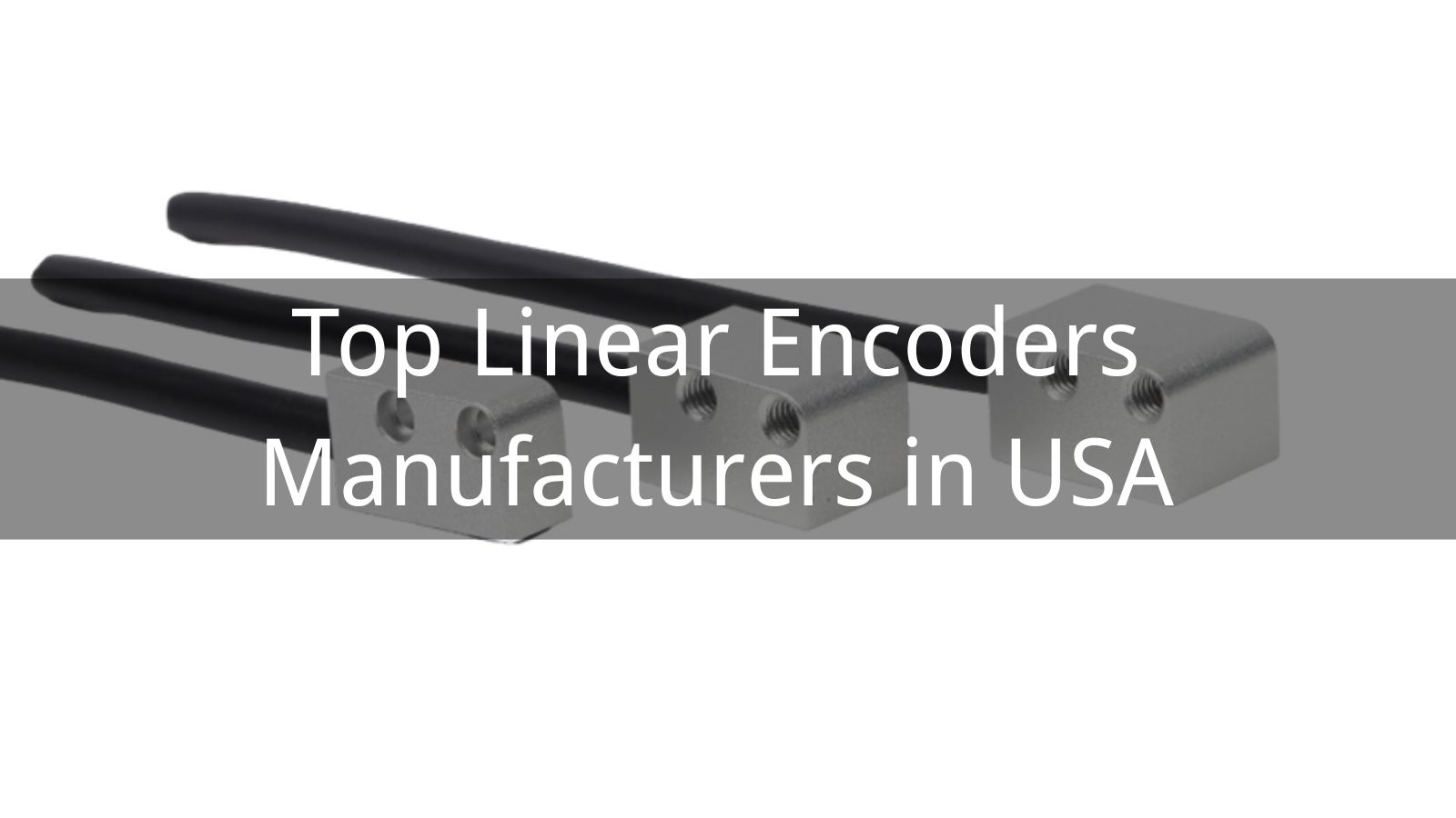 Top 10 Linear Encoders Manufacturers in USA 2025